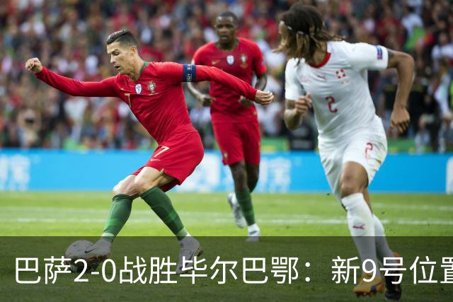 巴萨2-0战胜毕尔巴鄂：新9号位置确定，阵容也更具深度