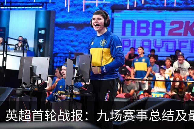 英超首轮战报：九场赛事总结及最新积分动态