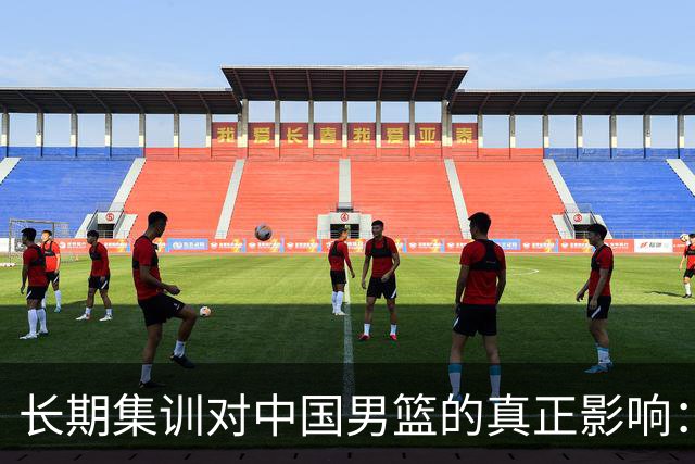 长期集训对中国男篮的真正影响：挑战与思考